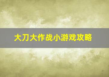 大刀大作战小游戏攻略