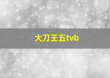 大刀王五tvb