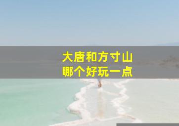 大唐和方寸山哪个好玩一点