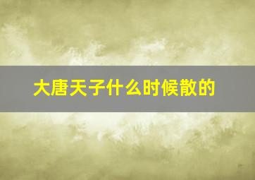 大唐天子什么时候散的