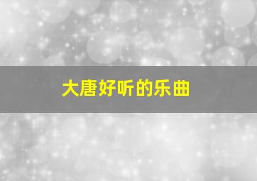 大唐好听的乐曲