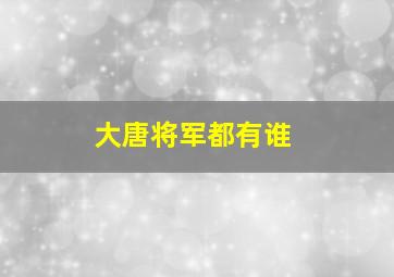 大唐将军都有谁