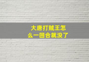 大唐打贼王怎么一回合就没了