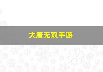 大唐无双手游