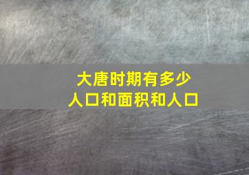 大唐时期有多少人口和面积和人口