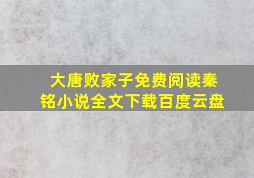 大唐败家子免费阅读秦铭小说全文下载百度云盘