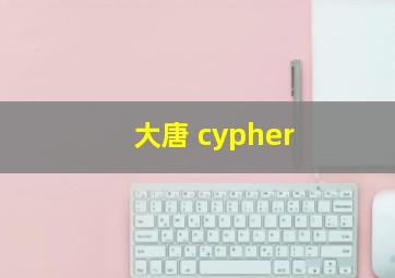 大唐 cypher