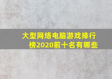 大型网络电脑游戏排行榜2020前十名有哪些