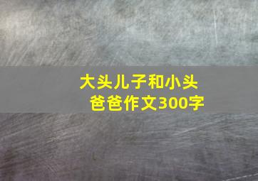 大头儿子和小头爸爸作文300字