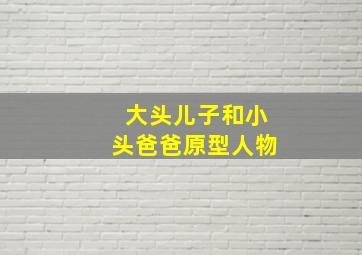 大头儿子和小头爸爸原型人物