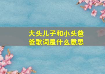 大头儿子和小头爸爸歌词是什么意思