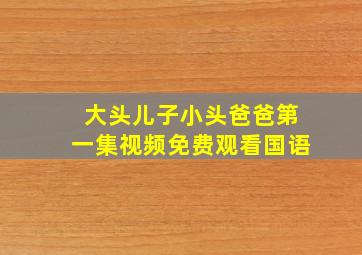 大头儿子小头爸爸第一集视频免费观看国语