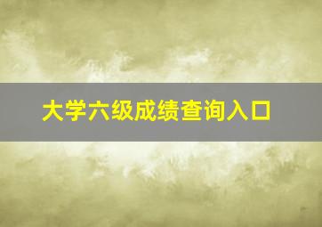 大学六级成绩查询入口