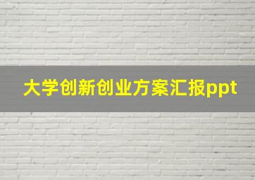 大学创新创业方案汇报ppt