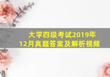 大学四级考试2019年12月真题答案及解析视频