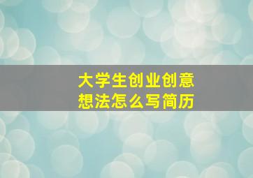 大学生创业创意想法怎么写简历