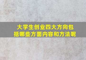 大学生创业四大方向包括哪些方面内容和方法呢