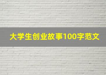 大学生创业故事100字范文