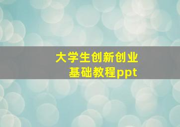 大学生创新创业基础教程ppt