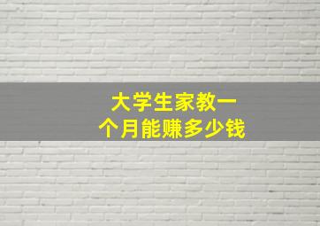 大学生家教一个月能赚多少钱