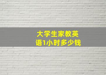 大学生家教英语1小时多少钱