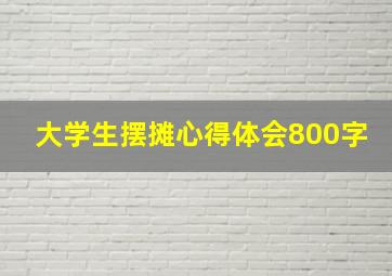 大学生摆摊心得体会800字