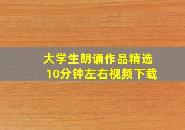 大学生朗诵作品精选10分钟左右视频下载