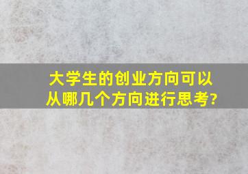 大学生的创业方向可以从哪几个方向进行思考?