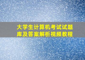 大学生计算机考试试题库及答案解析视频教程