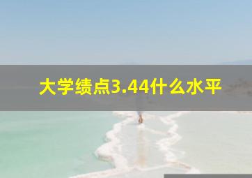 大学绩点3.44什么水平