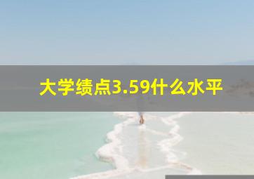 大学绩点3.59什么水平