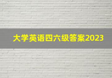 大学英语四六级答案2023