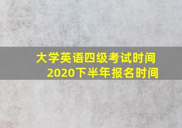 大学英语四级考试时间2020下半年报名时间