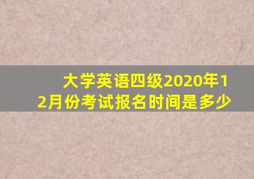 大学英语四级2020年12月份考试报名时间是多少