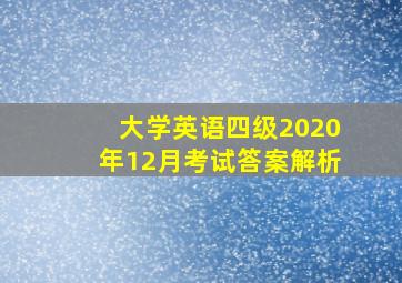 大学英语四级2020年12月考试答案解析