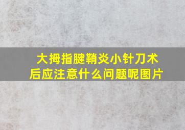 大拇指腱鞘炎小针刀术后应注意什么问题呢图片