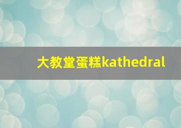 大教堂蛋糕kathedral