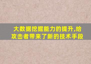 大数据挖掘能力的提升,给攻击者带来了新的技术手段