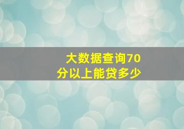 大数据查询70分以上能贷多少