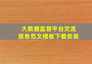 大数据监督平台交流报告范文模板下载安装