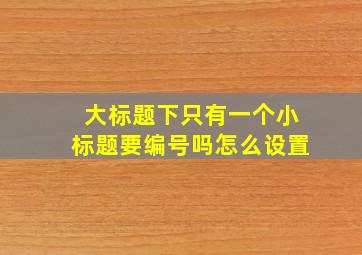 大标题下只有一个小标题要编号吗怎么设置