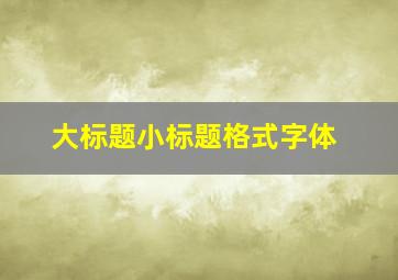 大标题小标题格式字体