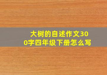 大树的自述作文300字四年级下册怎么写