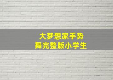 大梦想家手势舞完整版小学生