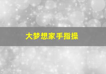 大梦想家手指操