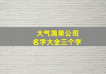 大气简单公司名字大全三个字