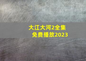 大江大河2全集免费播放2023