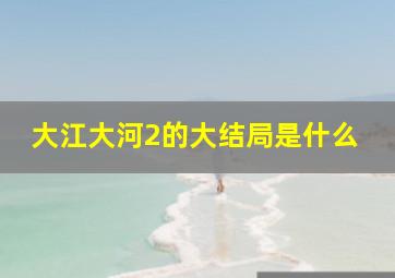 大江大河2的大结局是什么