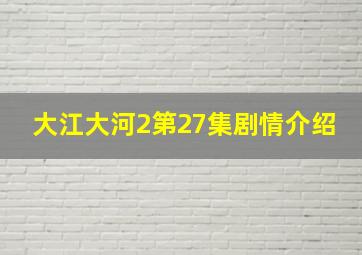 大江大河2第27集剧情介绍