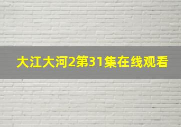 大江大河2第31集在线观看